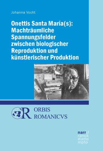 Onettis Santa María(s): Machträumliche Spannungsfelder zwischen biologischer Reproduktion und künstlerischer Produktion