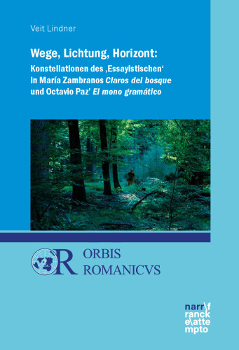 Wege, Lichtung, Horizont: Konstellationen des 'Essayistischen' in María Zambranos Claros del bosque und Octavio Paz' El mono gramático