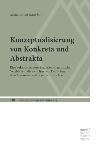 Konzeptualisierung von Konkreta und Abstrakta: Eine kulturorientierte, kognitionslinguistische Vergleichsstudie zwischen dem Deutschen, dem Arabischen und dem Französischen