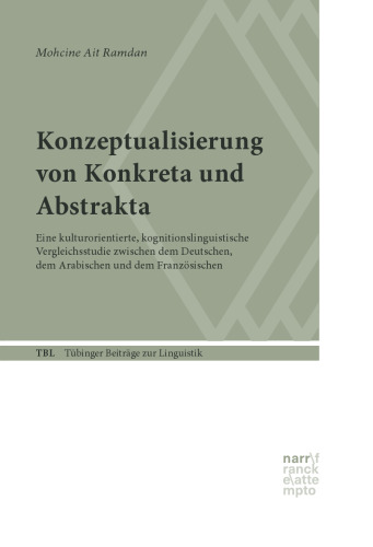 Konzeptualisierung von Konkreta und Abstrakta: Eine kulturorientierte, kognitionslinguistische Vergleichsstudie zwischen dem Deutschen, dem Arabischen und dem Französischen