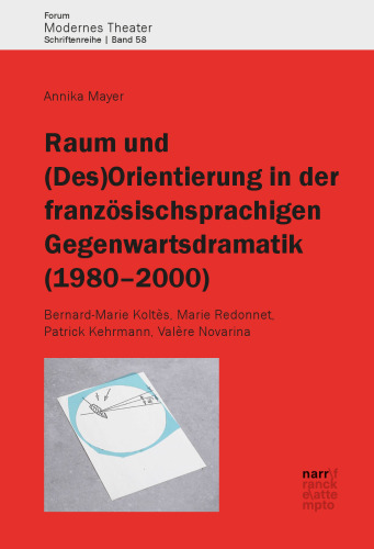 Raum und (Des)Orientierung in der französischsprachigen Gegenwartsdramatik (1980-2000): Bernard-Marie Koltès, Marie Redonnet, Patrick Kehrmann, Valère Novarina