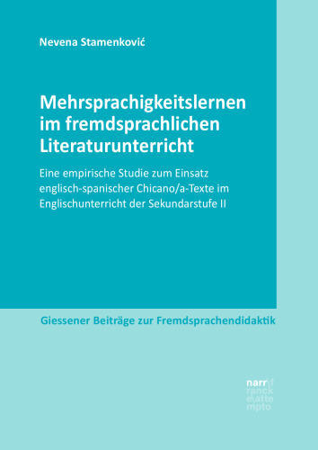 Mehrsprachigkeitslernen im fremdsprachlichen Literaturunterricht: ine empirische Studie zum Einsatz englisch-spanischer Chicano/a-Texte im Englischunterricht der Sekundarstufe II