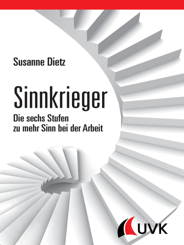 Sinnkrieger. Die sechs Stufen zu mehr Sinn bei der Arbeit