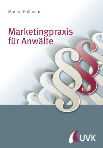 Marketingpraxis für Anwälte: Zielgruppen identifizieren, Mandanten akquirieren, Kanzleiumsatz steigern
