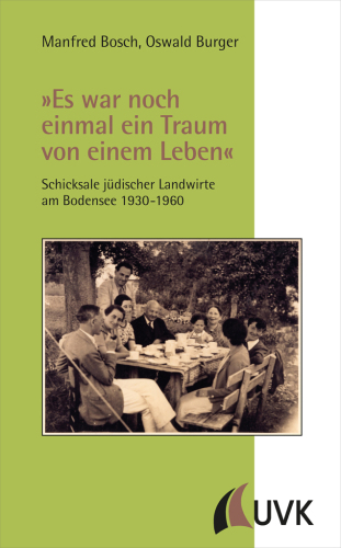 »Es war noch einmal ein Traum von einem Leben«. Schicksale jüdischer Landwirte am Bodensee 1930-1960