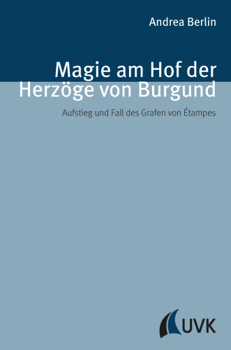 Magie am Hof der Herzöge von Burgund. Aufstieg und Fall des Grafen von Étampes