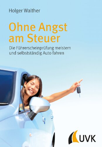 Ohne Angst am Steuer. Die Führerscheinprüfung meistern und selbstständig Auto fahren
