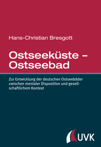 Ostseeküste - Ostseebad. Von der Entdeckung des Nordens zur Entstehung der deutschen Ostseebäder im 19. Jahrhundert