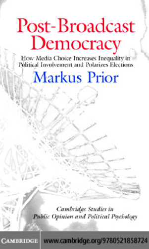 Post-Broadcast Democracy: How Media Choice Increases Inequality in Political Involvement and Polarizes Elections