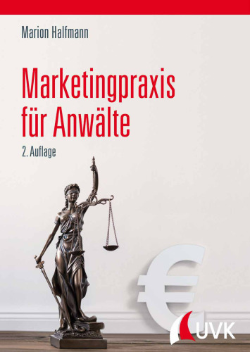 Marketingpraxis für Anwälte. Zielgruppen identifizieren, Mandanten akquirieren, Kanzleiumsatz steigern