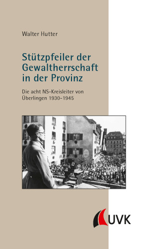 Stützpfeiler der Gewaltherrschaft in der Provinz: Die acht Kreisleiter von Überlingen 1930-1945