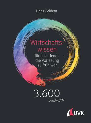 Wirtschaftswissen für alle, denen die Vorlesung zu früh war: 3.600 Grundbegriffe kurz erklärt