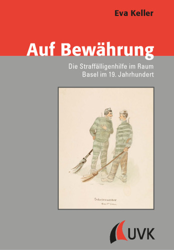 Auf Bewährung: Die Straffälligenhilfe im Raum Basel im 19. Jahrhundert