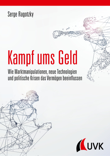 Kampf ums Geld. Wie Marktmanipulationen, neue Technologien und politische Krisen das Vermögen beeinflussen