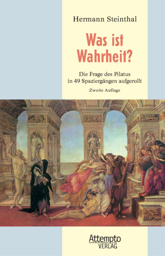 Was ist Wahrheit?: Die Frage des Pilatus in 49 Spaziergängen aufgerollt