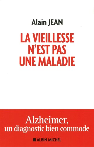 La vieillesse nest pas une maladie. Alzheimer, un diagnostic bien commode