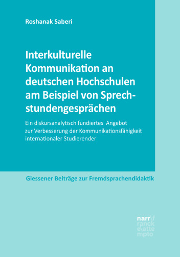 Interkulturelle Kommunikation an deutschen Hochschulen am Beispiel von Sprechstundengesprächen: Ein diskursanalytisch fundiertes Angebot zur Verbesserung der Kommunikationsfähigkeit internationaler Studierender