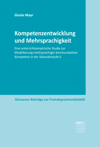 Kompetenzentwicklung und Mehrsprachigkeit: Eine unterrichtsempirische Studie zur Modellierung mehrsprachiger kommunikativer Kompetenz in der Sekundarstufe II