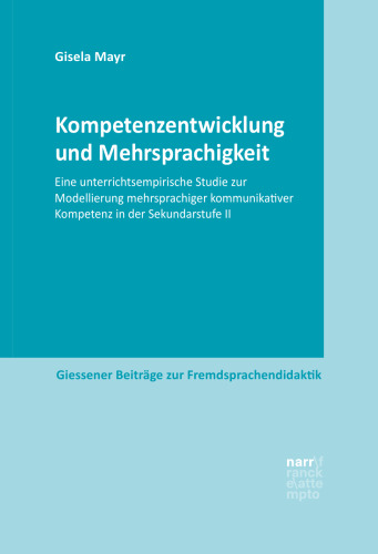 Kompetenzentwicklung und Mehrsprachigkeit: Eine unterrichtsempirische Studie zur Modellierung mehrsprachiger kommunikativer Kompetenz in der Sekundarstufe II