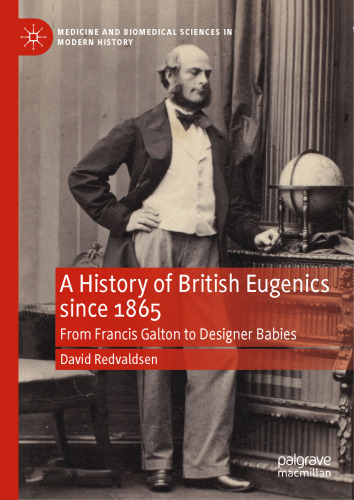 A History of British Eugenics since 1865: From Francis Galton to Designer Babies