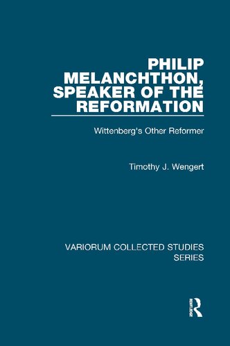 Philip Melanchthon, Speaker of the Reformation: Wittenberg's Other Reformer