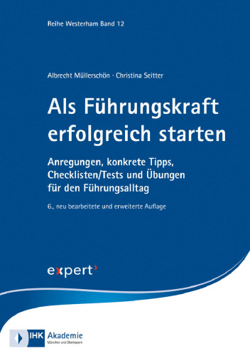 Als Führungskraft erfolgreich starten: Anregungen, konkrete Tipps, Checklisten/Tests und Übungen für den Führungsalltag