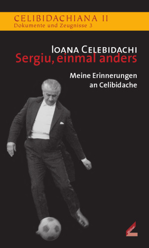 Sergiu, einmal anders: Meine Erinnerungen an Celibidache