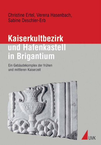 Kaiserkultbezirk und Hafenkastell in Brigantium: Ein Gebäudekomplex der frühen und mittleren Kaiserzeit
