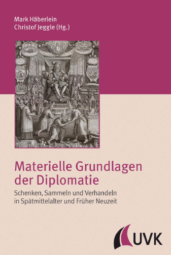 Materielle Grundlagen der Diplomatie: Schenken, Sammeln und Verhandeln in Spätmittelalter und Früher Neuzeit
