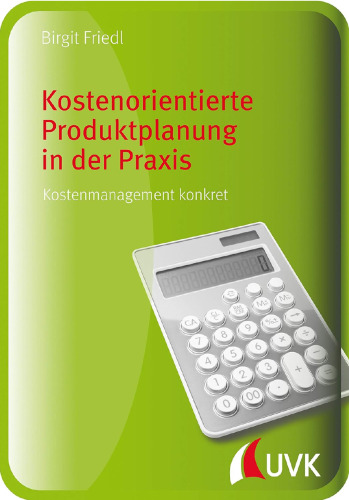 Kostenorientierte Produktplanung in der Praxis: Kostenmanagement konkret