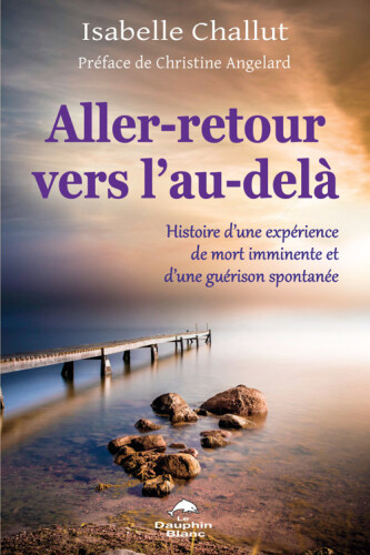 Aller-retour vers l'au-delà : Histoire d'une expérience de mort imminente et d'une guérison spontanée