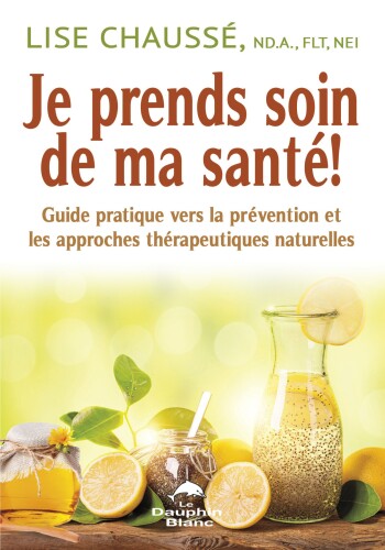 Je prends soin de ma santé. Guide pratique vers la prévention et les approches thérapeutiques naturelles
