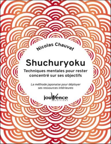 Shuchuryoku : techniques mentales pour rester concentré sur ses objectifs: La méthode japonaise pour déployer ses ressources intérieures