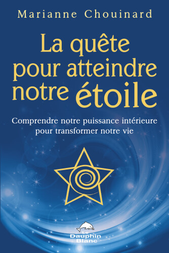 La quête pour atteindre notre étoile. Comprendre notre puissance intérieure pour transformer notre vie