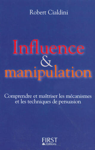 Influence & manipulation. Comprendre et maitriser les mécanismes et les techniques de persuasion