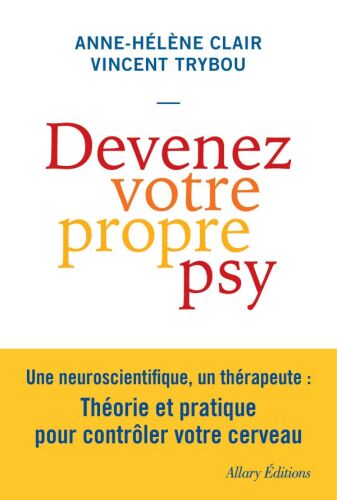 Devenez votre propre psy: Théorie et pratique pour contrôler votre cerveau