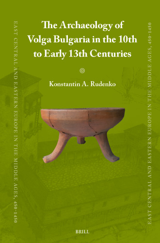 The Archaeology of Volga Bulgaria in the 10th to Early 13th Centuries