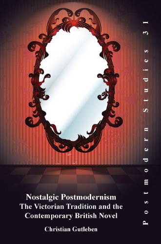 Nostalgic Postmodernism: The Victorian Tradition and the Contemporary British Novel (Postmodern Studies 31)