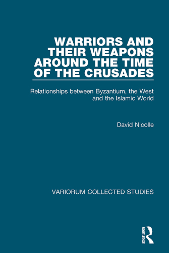 Warriors and their Weapons around the Time of the Crusades: Relationships between Byzantium, the West and the Islamic World