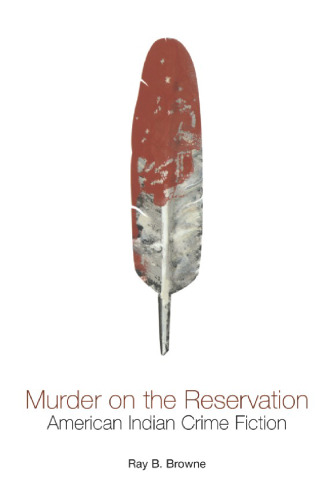 Murder on the Reservation: American Indian Crime Fiction (Ray and Pat Browne Books)