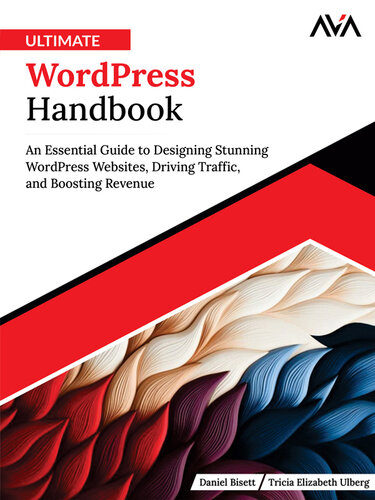 Ultimate WordPress Handbook: An Essential Guide to Designing Stunning WordPress Websites, Driving Traffic, and Boosting Revenue