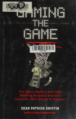 Gaming the Game: The Story Behind the NBA Betting Scandal and the Gambler Who Made it Happen