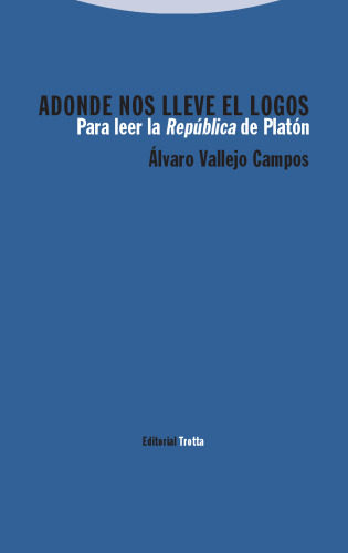 Adonde nos lleve el logos. Para leer la República de Platón