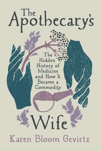 The Apothecary's Wife The Hidden History of Medicine and How It Became a Commodity