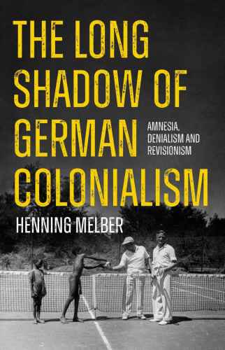The Long Shadow of German Colonialism. Amnesia, Denialism and Revisionism