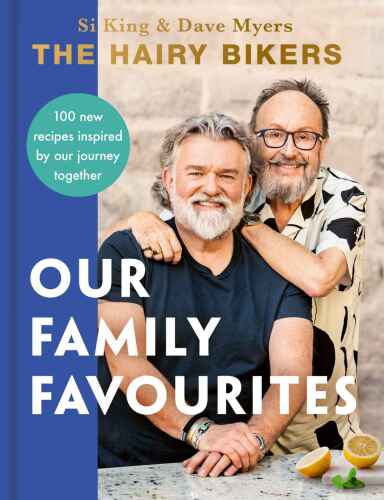 The Hairy Bikers: Our Family Favourites: Over 100+ new recipes from the #1 Sunday Times bestselling authors