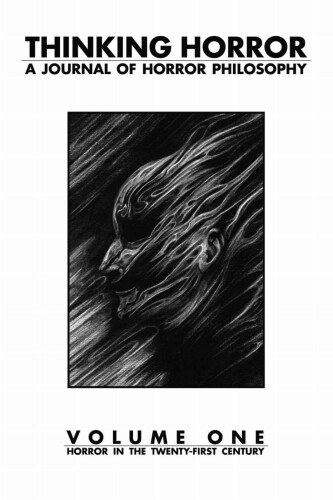 Thinking Horror - A Journal of Horror Philosophy Volume One - Horror in the Twenty-First Century