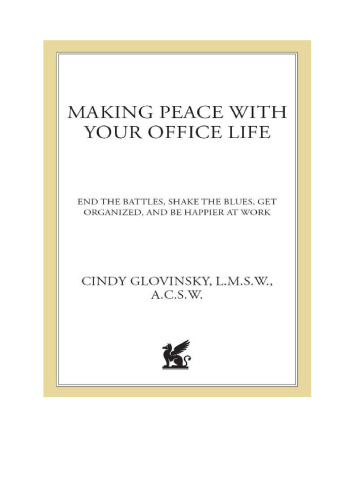 Making Peace with Your Office Life End the Battles, Shake the Blues, Get Organized, and Be Happier at Work