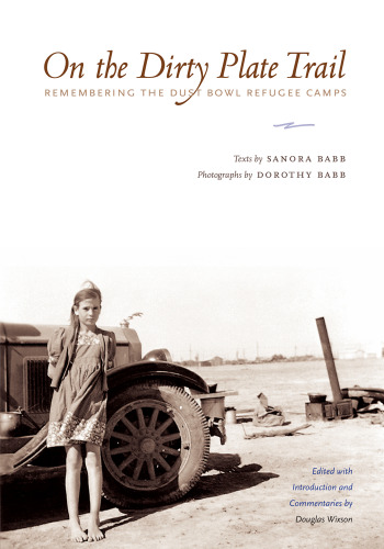 On the Dirty Plate Trail: Remembering the Dust Bowl Refugee Camps (Harry Ransom Humanities Research Center Imprint Series)