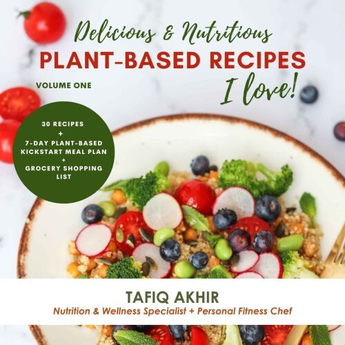 Delicious & Nutritious Recipes I Love: 30 Recipes + 7-Day Plant-Based Kickstart Meal Plan + Grocery Shopping List